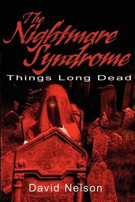 The Nightmare Syndrome: Things Long Dead - David Nelson - cover