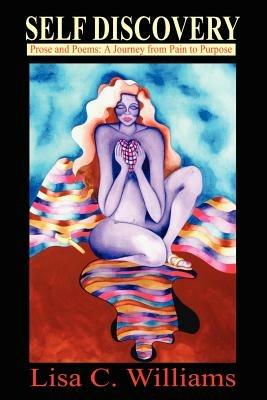 Self Discovery: Prose and Poetry: A Journey from Pain to Purpose - Lisa C Williams - cover