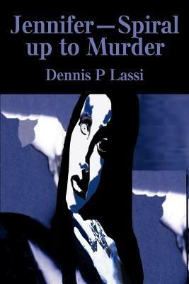 Jennifer--Spiral Up to Murder - Dennis P Lassi,0-595-20186-5 - cover