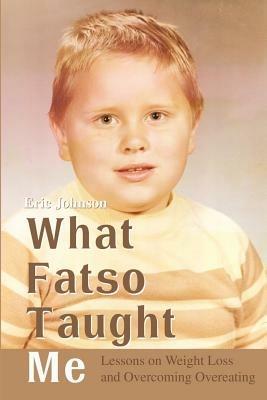 What Fatso Taught Me: Lessons on Weight Loss and Overcoming Overeating - Eric Johnson - cover