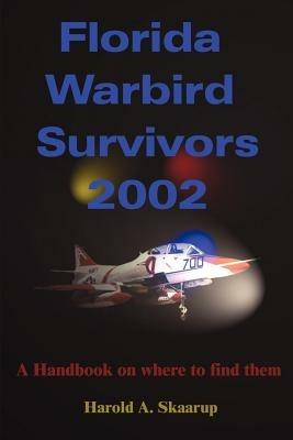 Florida Warbird Survivors 2002: A Handbook on Where to Find Them - Harold a Skaarup - cover