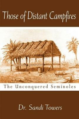 Those of Distant Campfires: The Unconquered Seminoles - Sandi Towers - cover