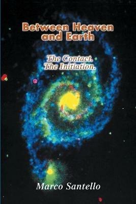 Between Heaven and Earth: The Contact. the Initiation. - Marco Santello - cover