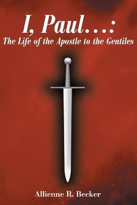 I, Paul . . .: The Life of the Apostle to the Gentiles - Allienne R Becker - cover