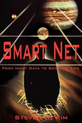Smart Net: From Inert Data to Sentient Life - Steven H Kim - cover