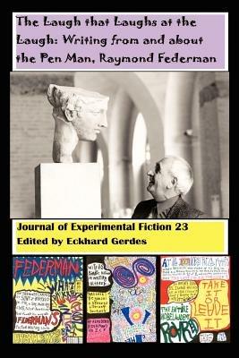 The Laugh that Laughs at the Laugh: Writing from and about the Pen Man, Raymond Federman: Journal of Experimental Fiction 23 - Eckhard A Gerdes - cover