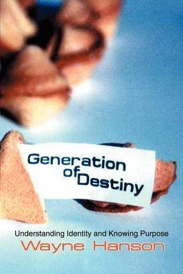 Generation of Destiny: Understanding Identity and Knowing Purpose - Wayne C Hanson - cover
