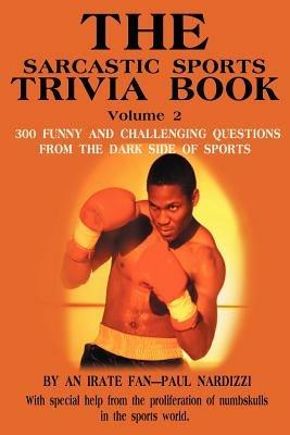 The Sarcastic Sports Trivia Book Volume 2: 300 Funny and Challenging Questions from the Dark Side of Sports - Paul Nardizzi - cover