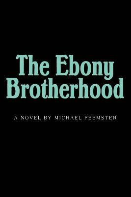 The Ebony Brotherhood - Michael M Feemster - cover