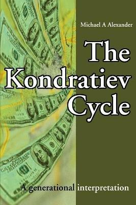 The Kondratiev Cycle: A generational interpretation - Michael a Alexander - cover