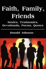 Faith, Family, Friends: Stories, Testimonies, Devotionals, Poems, Quotes