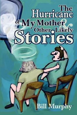The Hurricane of My Mother and Other Likely Stories - Bill Murphy - cover