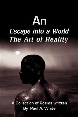 An Escape into a World: The Art of Reality - Paul A White - cover