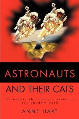 Astronauts and Their Cats: At night, the space station is cat-shadow dark - Anne Hart - cover