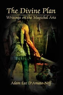 The Divine Plan: Writings on the Magickal Arts - Adam Lee D'Amato-Neff - cover