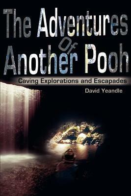 The Adventures Of Another Pooh: Caving Explorations and Escapades - David Yeandle - cover