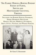 The Elbert Howell-Bertha Burnop Family of Floyd, Smyth and Montgomery Counties, Virginia: Including the Burnop, Duncan, Fischbach, Hanks, Heimbach, Holtzclaw, Howell, Hylton, Morricle, Otterbach, Pratt, Stuell, Vaughan, and Weddle Families