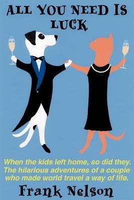 All You Need is Luck: When the kids left home, so did they. - Frank Nelson - cover