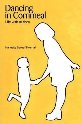 Dancing in Cornmeal: Life with Autism - Nannette B Silvernail - cover