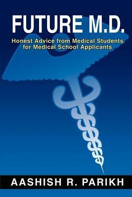 Future M.D.: Honest Advice from Medical Students for Medical - Aashish R Parikh - cover