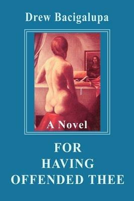 For Having Offended Thee - Drew Bacigalupa - cover