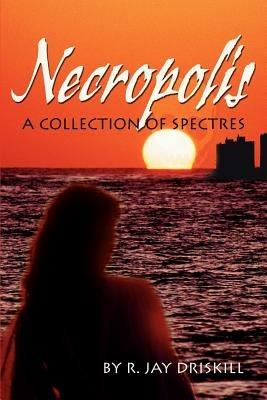 Necropolis: A Collection of Spectres - R Jay Driskill - cover