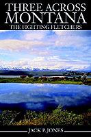 Three Across Montana: The Fighting Fletchers - Jack Payne Jones - cover