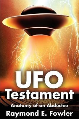 UFO Testament: Anatomy of an Abductee - Raymond Fowler - cover