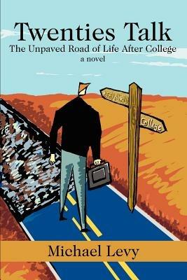Twenties Talk: The Unpaved Road of Life After College - Michael Levy - cover