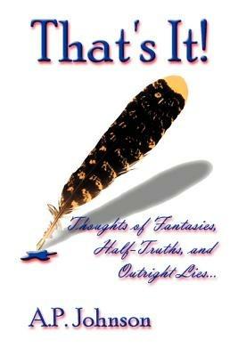 That's It!: Thoughts of Fantasies, Half-Truths, and Outright Lies - Anthony P Johnson - cover