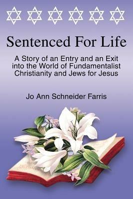 Sentenced for Life: A Story of an Entry and an Exit into the World of Fundamentalist Christianity and Jews for Jesus - Jo Ann Schneider Farris - cover