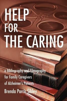 Help for the Caring: A Bibliography and Filmography for Family Caregivers of Alzheimer - Brenda Parris Sibley - cover