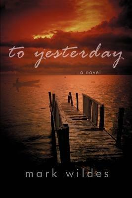 To Yesterday - Mark Wildes - cover