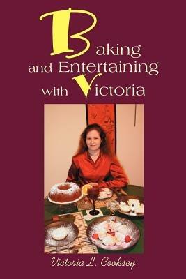 Baking and Entertaining with Victoria - Victoria L Cooksey - cover
