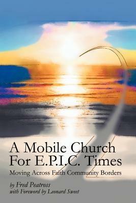 A Mobile Church For E.P.I.C. Times: Moving Across Faith Community Borders - Fred Peatross - cover
