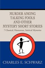 Murder Among Talking Fools And Other Mystery Short Stories: 7 Classical, Humorous, Satirical Mysteries