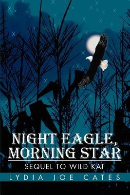 Night Eagle, Morning Star: Sequel To Wild Kat - Lydia Joe Cates - cover