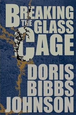 Breaking The Glass Cage - Doris Bibbs Johnson - cover
