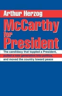 McCarthy for President: The candidacy that toppled a President, pulled a new generation into politics, and moved the country toward peace - Arthur Herzog - cover