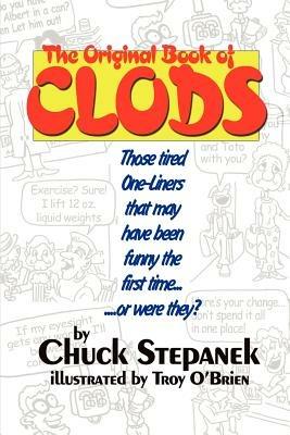 The Original Book of Clods: Those Tired One-Liners That May Have Been Funny the First Time... ...or Were They? - Chuck Stepanek - cover