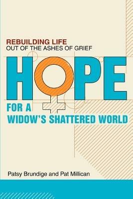 Hope for a Widow's Shattered World: Rebuilding Life Out of the Ashes of Grief - Patsy Brundige - cover