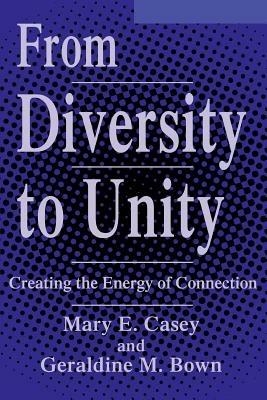 From Diversity to Unity: Creating the Energy of Connection - Mary E Casey,Geraldine M Bown - cover