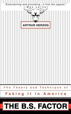 The B.S. Factor: The Theory and Technique of Faking It in America - Arthur Herzog - cover