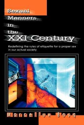Sexual Manners in the XXI Century: Redefining the rules of etiquette for a proper sex in our actual society - Marcellux Bosq - cover