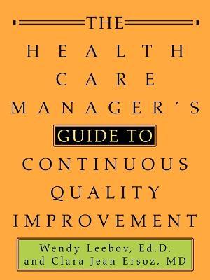 The Health Care Manager's Guide to Continuous Quality Improvement - Ed D Wendy Leebov - cover