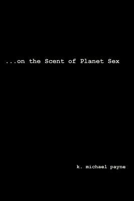...on the Scent of Planet Sex - K Michael Payne - cover