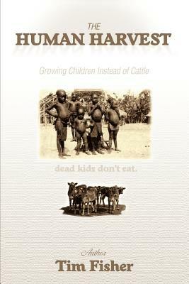 The Human Harvest: Growing Children Instead of Cattle - Tim Fisher - cover