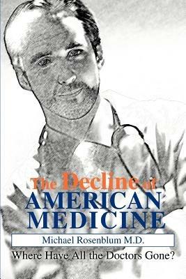 The Decline of American Medicine: Where Have All the Doctors Gone? - Michael Rosenblum - cover