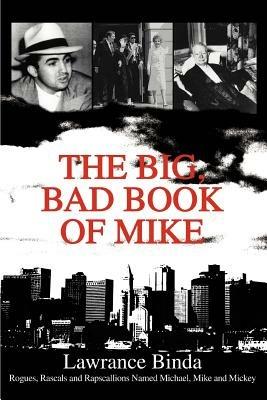 The Big, Bad Book of Mike: Rogues, Rascals and Rapscallions Named Michael, Mike and Mickey - Lawrance Binda - cover