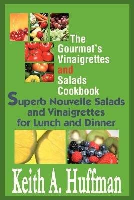 The Gourmet's Vinaigrettes and Salads Cookbook: Superb Nouvelle Salads and Vinaigrettes for Lunch and Dinner - Keith A Huffman - cover